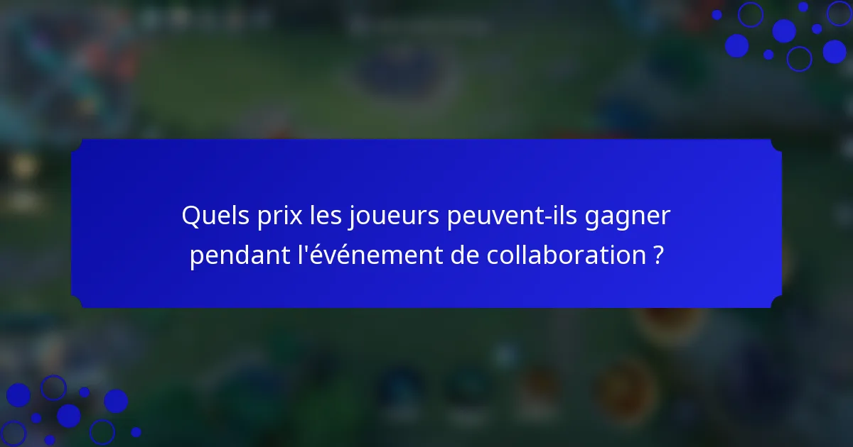Quels prix les joueurs peuvent-ils gagner pendant l'événement de collaboration ?