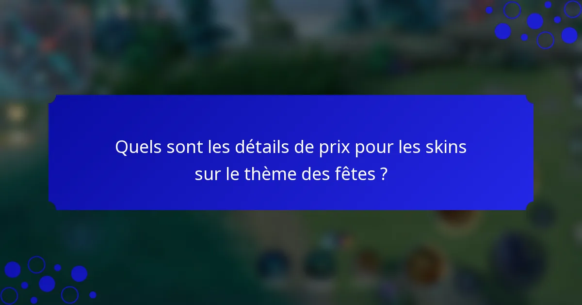 Quels sont les détails de prix pour les skins sur le thème des fêtes ?