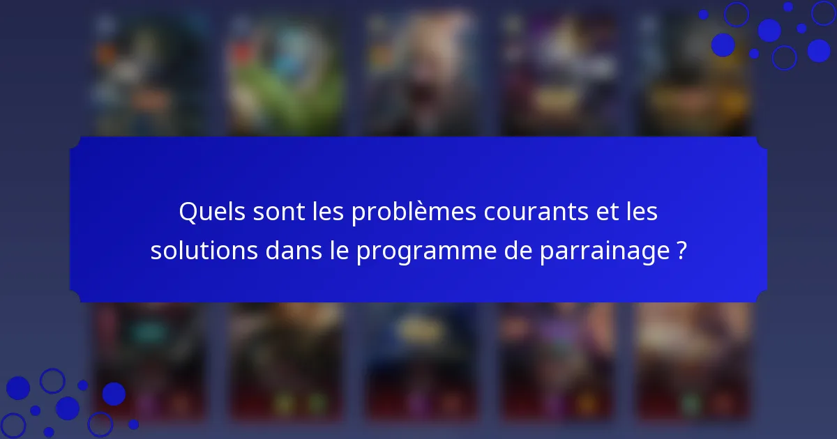 Quels sont les problèmes courants et les solutions dans le programme de parrainage ?