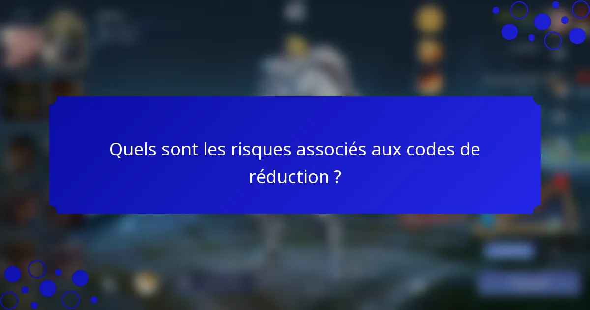 Quels sont les risques associés aux codes de réduction ?