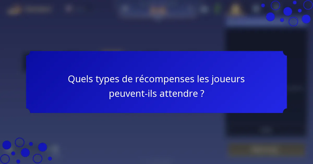 Quels types de récompenses les joueurs peuvent-ils attendre ?