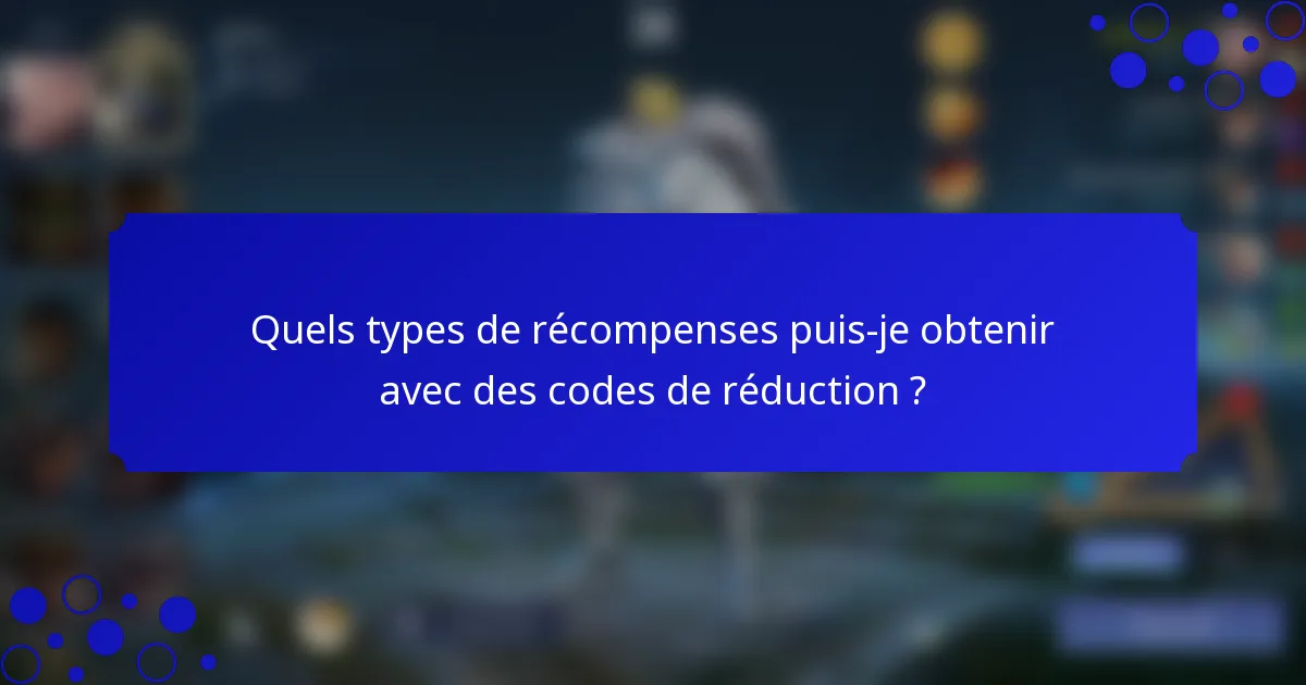 Quels types de récompenses puis-je obtenir avec des codes de réduction ?