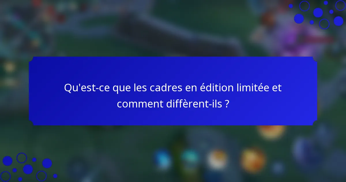 Qu'est-ce que les cadres en édition limitée et comment diffèrent-ils ?